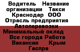 Водитель › Название организации ­ Такси 24 Краснодар, ООО › Отрасль предприятия ­ Автоперевозки › Минимальный оклад ­ 1 - Все города Работа » Вакансии   . Крым,Гаспра